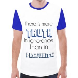 There is more Truth in Ignorance than in Prejudice T-shirt